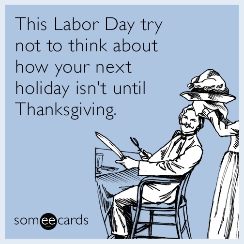 Meme that holiday after Labor Day is Thanksgiving.