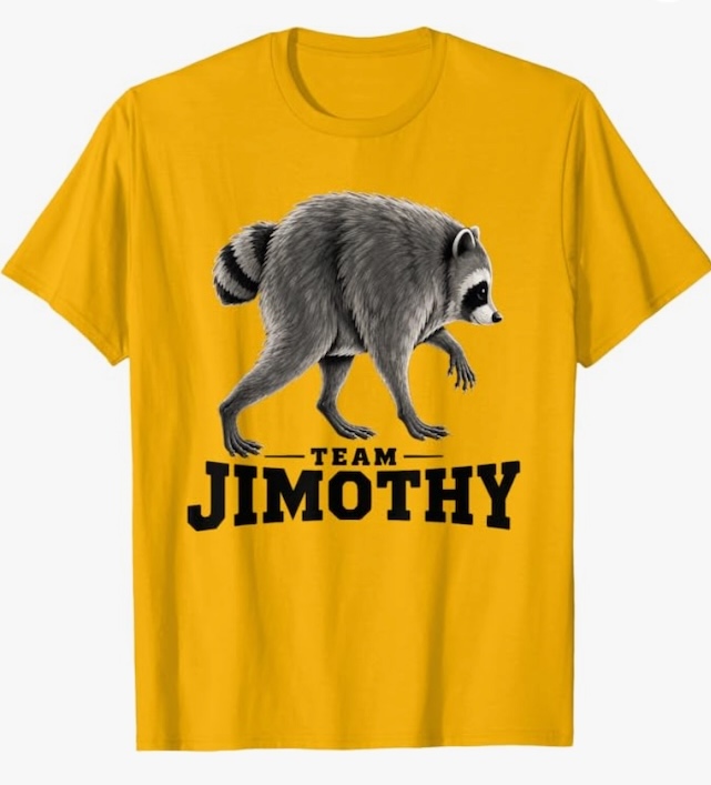 Yellow t-shirt with a peculiar-looking raccoon picture and the words Team Jimothy.